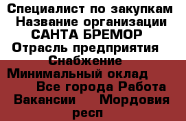 Специалист по закупкам › Название организации ­ САНТА БРЕМОР › Отрасль предприятия ­ Снабжение › Минимальный оклад ­ 30 000 - Все города Работа » Вакансии   . Мордовия респ.